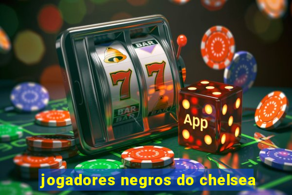 jogadores negros do chelsea